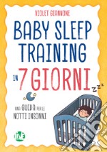 Baby sleep training in 7 giorni. Una guida per le notti insonni. Ediz. bilingue libro