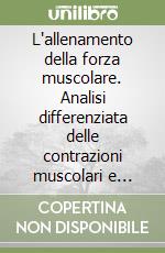 L'allenamento della forza muscolare. Analisi differenziata delle contrazioni muscolari e relativi metodi allenanti