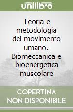 Teoria e metodologia del movimento umano. Biomeccanica e bioenergetica muscolare libro