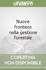 Nuove frontiere nella gestione forestale libro