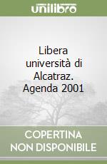 Libera università di Alcatraz. Agenda 2001 libro
