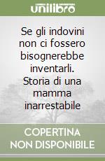 Se gli indovini non ci fossero bisognerebbe inventarli. Storia di una mamma inarrestabile