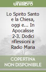 Lo Spirito Santo e la Chiesa, oggi e... In Apocalisse 2-3. Dodici riflessioni a Radio Maria libro