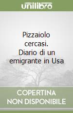 Pizzaiolo cercasi. Diario di un emigrante in Usa libro