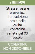 Strasse, ossi e ferovecio... La tradizione orale nella civiltà contadina veneta del XX secolo libro