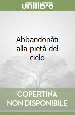 Abbandonàti alla pietà del cielo libro