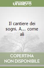 Il cantiere dei sogni. A... come ali