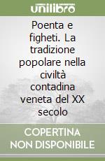 Poenta e figheti. La tradizione popolare nella civiltà contadina veneta del XX secolo libro