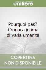 Pourquoi pas? Cronaca intima di varia umanità libro