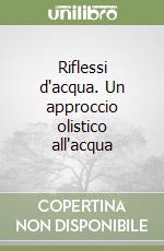 Riflessi d'acqua. Un approccio olistico all'acqua libro