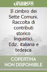 Il cimbro dei Sette Comuni. Raccolta di contributi storico linguistici. Ediz. italiana e tedesca libro