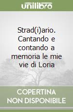 Strad(i)ario. Cantando e contando a memoria le mie vie di Loria libro