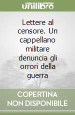 Lettere al censore. Un cappellano militare denuncia gli orrori della guerra libro