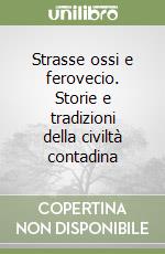 Strasse ossi e ferovecio. Storie e tradizioni della civiltà contadina libro