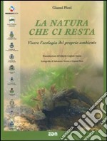 La natura che ci resta. Vivere l'ecologia del proprio ambiente libro