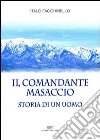 Il comandante Masaccio. Storia di un uomo libro di Facchinello Italo