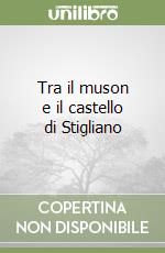 Tra il muson e il castello di Stigliano libro