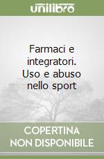 Farmaci e integratori. Uso e abuso nello sport libro