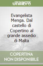 Evangelista Menga. Dal castello di Copertino al grande assedio di Malta