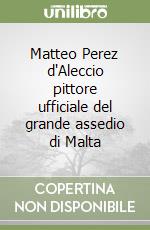 Matteo Perez d'Aleccio pittore ufficiale del grande assedio di Malta libro