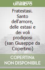 Fratestasi. Santo dell'amore, delle estasi e dei voli prodigiosi (san Giuseppe da Copertino) libro