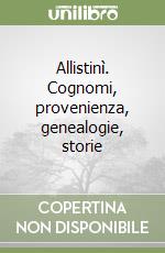 Allistinì. Cognomi, provenienza, genealogie, storie libro