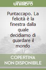 Puntaccapo. La felicità è la finestra dalla quale decidiamo di guardare il mondo libro