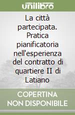 La città partecipata. Pratica pianificatoria nell'esperienza del contratto di quartiere II di Latiano libro