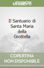 Il Santuario di Santa Maria della Grottella libro