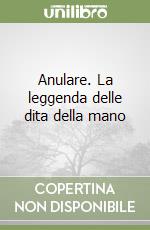 Anulare. La leggenda delle dita della mano