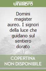 Domini magister aureo. I signori della luce che guidano sul sentiero dorato libro