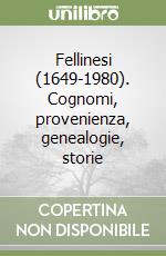 Fellinesi (1649-1980). Cognomi, provenienza, genealogie, storie libro