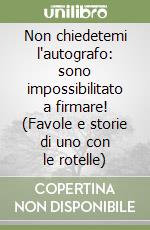 Non chiedetemi l'autografo: sono impossibilitato a firmare! (Favole e storie di uno con le rotelle) libro