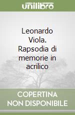 Leonardo Viola. Rapsodia di memorie in acrilico