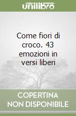 Come fiori di croco. 43 emozioni in versi liberi libro