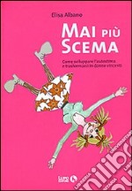 Mai più scema. Come sviluppare l'autostima e trasformarsi in donne vincenti