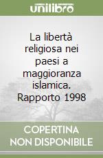 La libertà religiosa nei paesi a maggioranza islamica. Rapporto 1998 libro