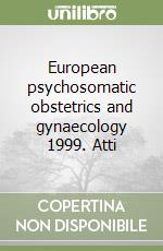 European psychosomatic obstetrics and gynaecology 1999. Atti libro