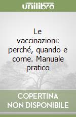 Le vaccinazioni: perché, quando e come. Manuale pratico libro