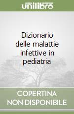 Dizionario delle malattie infettive in pediatria