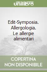 Edit-Symposia. Allergologia. Le allergie alimentari libro