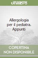 Allergologia per il pediatra. Appunti