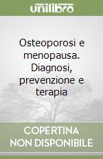 Osteoporosi e menopausa. Diagnosi, prevenzione e terapia