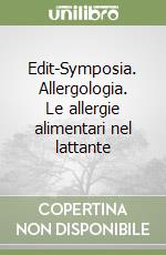 Edit-Symposia. Allergologia. Le allergie alimentari nel lattante libro