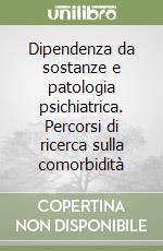 Dipendenza da sostanze e patologia psichiatrica. Percorsi di ricerca sulla comorbidità