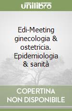 Edi-Meeting ginecologia & ostetricia. Epidemiologia & sanità libro