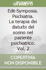 Edit-Symposia. Psichiatria. La terapia dei disturbi del sonno nel paziente psichiatrico. Vol. 2 libro