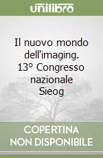Il nuovo mondo dell'imaging. 13° Congresso nazionale Sieog libro
