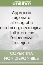 Approccio ragionato all'ecografia ostetrico-ginecologica. Tutto ciò che l'esperienza insegna