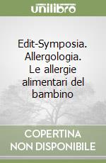 Edit-Symposia. Allergologia. Le allergie alimentari del bambino libro